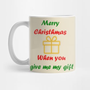 merry christmas when you give me gift Mug